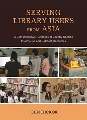 Serving Library Users From Asia: A Comprehensive Handbook Of Country-Specific Information And Outreach Resources-..