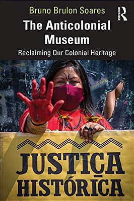 The Anticolonial Museum: Reclaiming Our Colonial Heritage-..