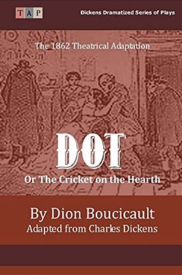 Dot Or The Cricket On The Hearth: The 1862 Theatrical Adaptation-..