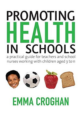 Promoting Health In Schools: A Practical Guide For Teachers & School Nurses Working With Children Aged 3 To 11-..