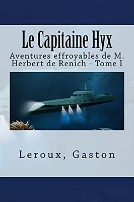 Le Capitaine Hyx: Aventures Effroyables De M. Herbert De Renich - Tome I-..