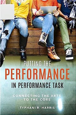 Putting The Performance In Performance Task: Connecting The Arts To The Core-..