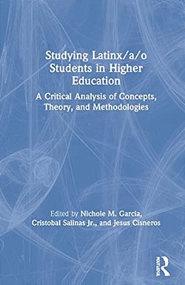 Studying Latinx/A/o Students In Higher Education: A Critical Analysis Of Concepts, Theory, And Methodologies-..