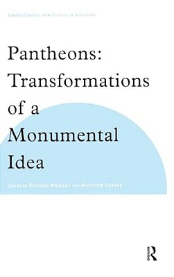 Pantheons: Transformations Of A Monumental Idea-..