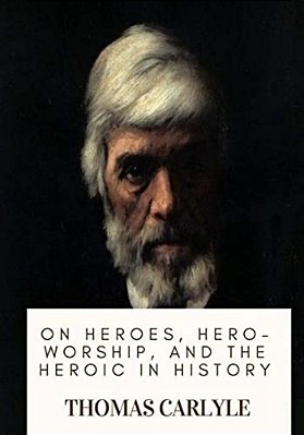 On Heroes, Hero-Worship, And The Heroic In History-..