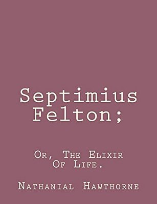 Septimius Felton;: Or, The Elixir Of Life. -..