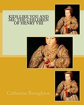 Kids Like You And Me: The Children Of Henry VIII-..