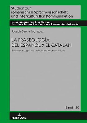 La Fraseología Del Español Y El Catalán: Semántica Cognitiva, Simbolismo Y Contrastividad-..