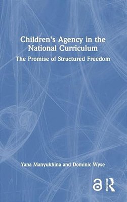 Children's Agency In The National Curriculum: The Promise Of Structured Freedom-..