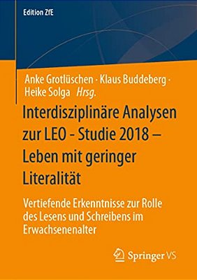 Interdisziplinäre Analysen Zur Leo - Studie 2018 - Leben Mit Geringer Literalität: Vertiefende Erkenntnisse Zur Rolle Des Lesens Und Schreibens Im Erw-..