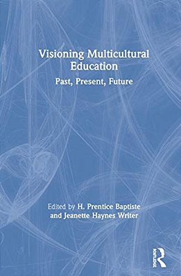 Visioning Multicultural Education: Past, Present, Future-..