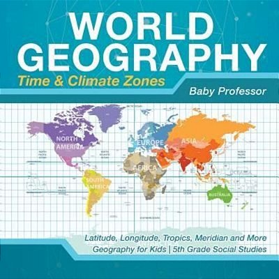 World Geography - Time & Climate Zones - Latitude, Longitude, Tropics, Meridian And More Geography For Kids 5Th Grade Social Studies-..