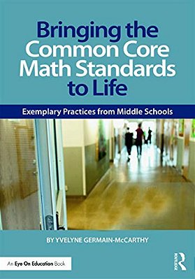 Bringing The Common Core Math Standards To Life: Exemplary Practices From Middle Schools-..