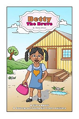 Betty The Brave: A Story About A Courageous Young Girl From Louisiana-..