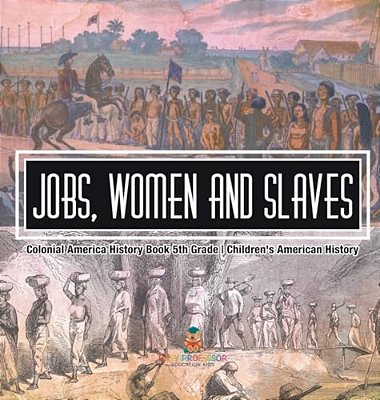 Jobs, Women And Slaves - Colonial America History Book 5Th Grade Children's American History-..