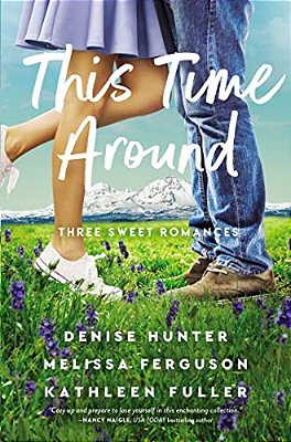 This Time Around: Three Sweet Romances, Perfect For Fans Of Happily-Ever-afters From Three Beloved Romance Authors-..