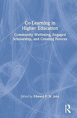 Co-Learning In Higher Education: Community Wellbeing, Engaged Scholarship, And Creating Futures-..
