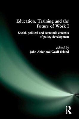 Education, Training And The Future Of Work I: Social, Political And Economic Contexts Of Policy Development-..