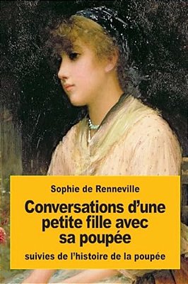 Conversations D'Une Petite Fille Avec Sa Poupée: Suivies De L'Histoire De La Poupée-..