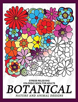 Botanical Nature And Animal Designs Stress Relieving Coloring Book For Adults: Florals And Animal Coloring Books For Grown-Ups-..
