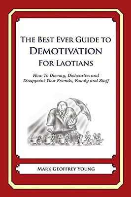 The Best Ever Guide To Demotivation For Laotians: How To Dismay, Dishearten And Disappoint Your Friends, Family And Staff-..