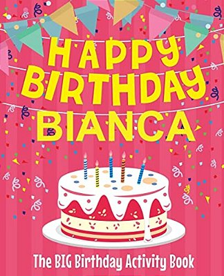 Happy Birthday Bianca - The Big Birthday Activity Book: (Personalized Children's Activity Book)-..