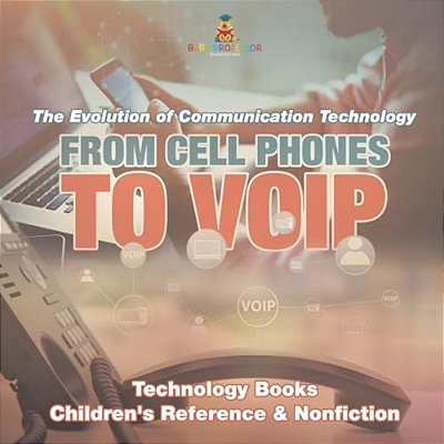 From Cell Phones To Voip: The Evolution Of Communication Technology - Technology Books Children's Reference & Nonfiction-..