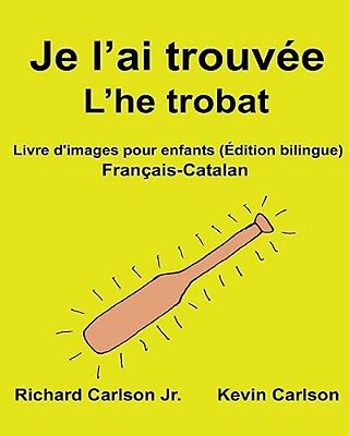 Je L'Ai Trouvée L'He Trobat: Livre D'Images Pour Enfants Français-Catalan (Édition Bilingue)-..