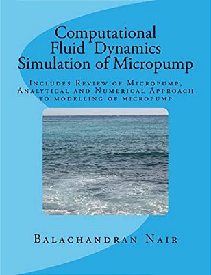 Cfd Simulation Of Micropump: Includes Review Of Micropunp, Analytical And Numerical Approach To Modelling Of Micropump-..