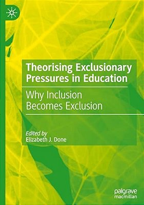 Theorising Exclusionary Pressures In Education: Why Inclusion Becomes Exclusion-..