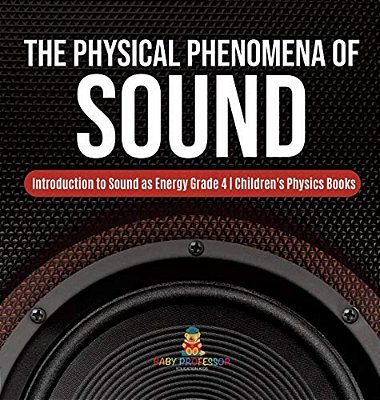 The Physical Phenomena Of Sound Introduction To Sound As Energy Grade 4 Children's Physics Books-..
