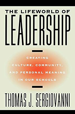 The Lifeworld Of Leadership: Creating Culture, Community, And Personal Meaning In Our Schools-..