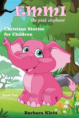 Emmi The Pink Elephant (Book Two): Christian Stories For Children-..