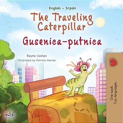 The Traveling Caterpillar (English Serbian Bilingual Book For Kids- Latin Alphabet)-..