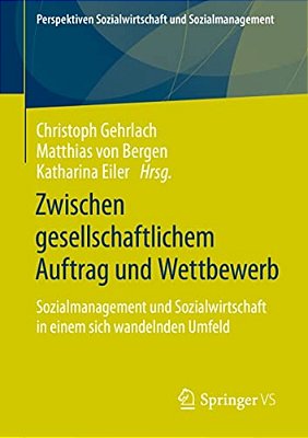Zwischen Gesellschaftlichem Auftrag Und Wettbewerb: Sozialmanagement Und Sozialwirtschaft In Einem Sich Wandelnden Umfeld-..