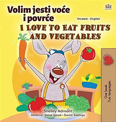 I Love To Eat Fruits And Vegetables (Croatian English Bilingual Children's Book)-..
