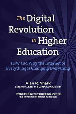 The Digital Revolution In Higher Education: The How & Why The Internet Of Everything Is Changing Everything-..