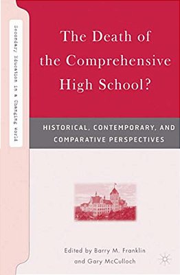 The Death Of The Comprehensive High School?: Historical, Contemporary, And Comparative Perspectives-..