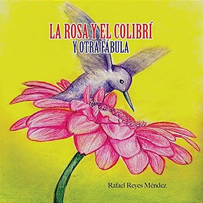 La Rosa Y El Colibri Y Otra Fabula-..