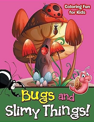 Bugs And Slimy Things! Coloring Fun For Kids-..