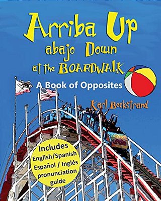 Arriba Up, Abajo Down At The Boardwalk: A Picture Book Of Opposites-..