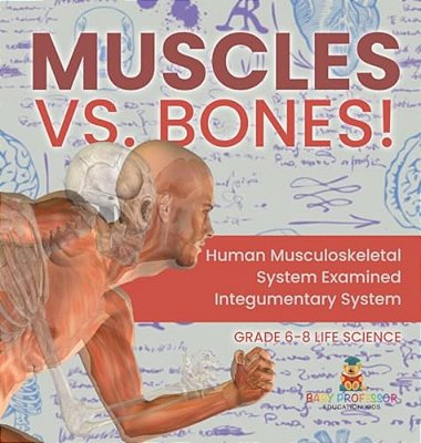 Muscles Vs. Bones! Human Musculoskeletal System Examined Integumentary System Grade 6-8 Life Science-..