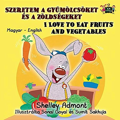 I Love To Eat Fruits And Vegetables: Hungarian English Bilingual Edition-..