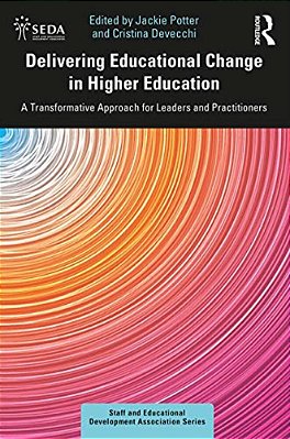 Delivering Educational Change In Higher Education: A Transformative Approach For Leaders And Practitioners-..