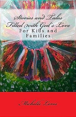 Stories And Tales Filled With God's Love: For Kids And Families-..