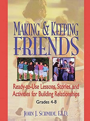 Making & Keeping Friends: Ready-To-use Lessons, Stories, And Activities For Building Relationships, Grades 4-8-..
