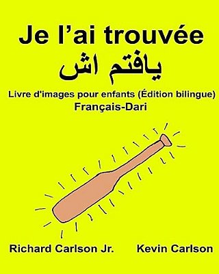 Je L'Ai Trouvée: Livre D'Images Pour Enfants Français-Dari (Édition Bilingue)-..