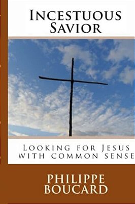 Incestuous Savior: Looking For Jesus With Common Sense-..