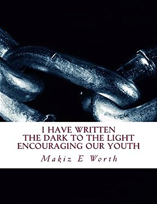 I Have Written The Dark To The Light Encouraging Our Youth: I Have Written-..