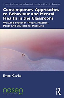 Contemporary Approaches To Behaviour And Mental Health In The Classroom: Weaving Together Theory, Practice, Policy And Educational Discourse-..